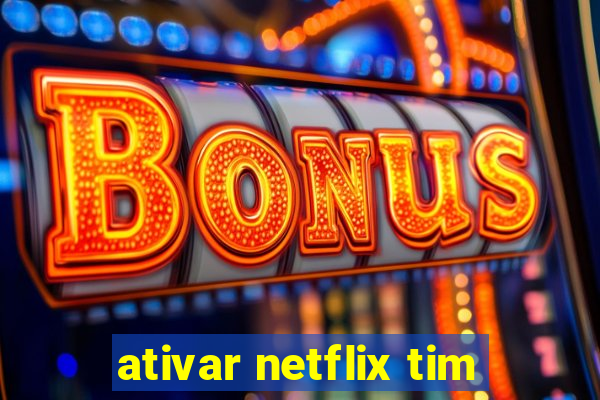 ativar netflix tim